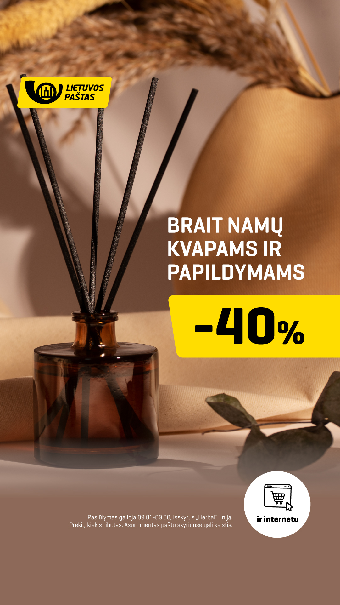 BRAIT namų kvapams ir papildymams -40%. Pasiūlymas galioja nuo rugsėjo 1 d. iki rugsėjo 30 d. Pasiūlymas negalioja HERBAL linijai. Asortimentas pašto skyriuose gali skirtis. Prekių kiekis ribotas.